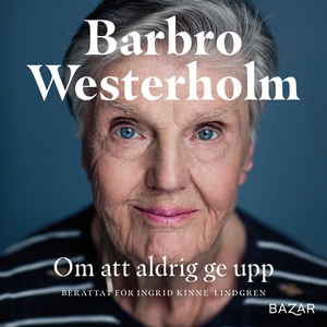 Om att aldrig ge upp (ljudbok) av Barbro Wester