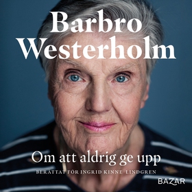 Om att aldrig ge upp (ljudbok) av Barbro Wester