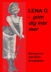 LENA G - göm dig inte mer!: Minimemoar till min