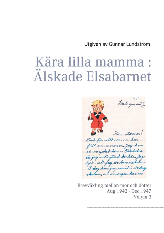 Kära lilla mamma : Älskade Elsabarnet Vol. 3: Brevväxling mellan mor och dotter. Aug 1942 - Dec 1947
