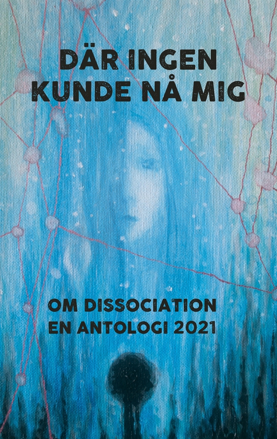Där ingen kunde nå mig: Om dissociation - en antologi 2021