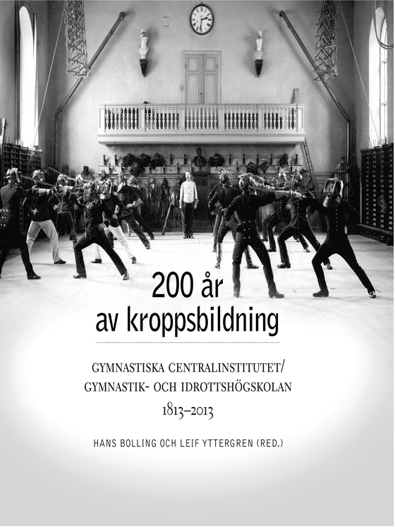 200 år av kroppsbildning: Gymnastiska centralinstitutet/Gymnastik- och idrottshögskolan 1813-2013 (e-bok) av -