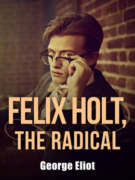 Felix Holt, the Radical (e-bok) av George Eliot