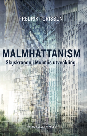 Malmhattanism: Skyskrapan i Malmös utveckling (