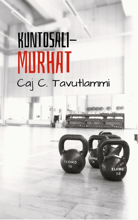 Kuntosalimurhat (e-bok) av Caj C. Tavutlammi