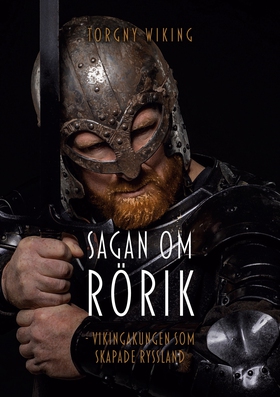 Sagan om Rörik: Vikingakungen som skapade Ryssl