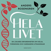 Hela livet : en läkares erfarenheter om hälsa, forskning och vardagens utmaningar