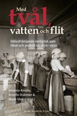 Med tvål, vatten och flit : Hälsofrämjande renlighet som ideal och praktik ca 1870–1930