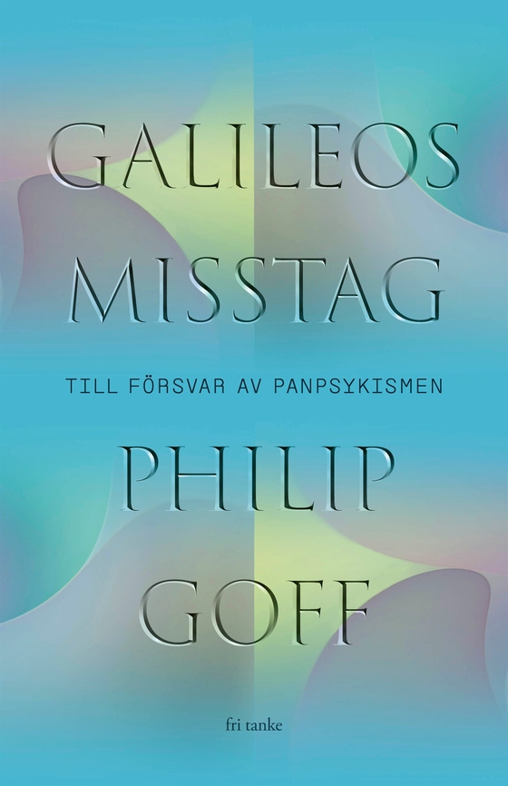 Galileos misstag : Till försvar av panpsykismen