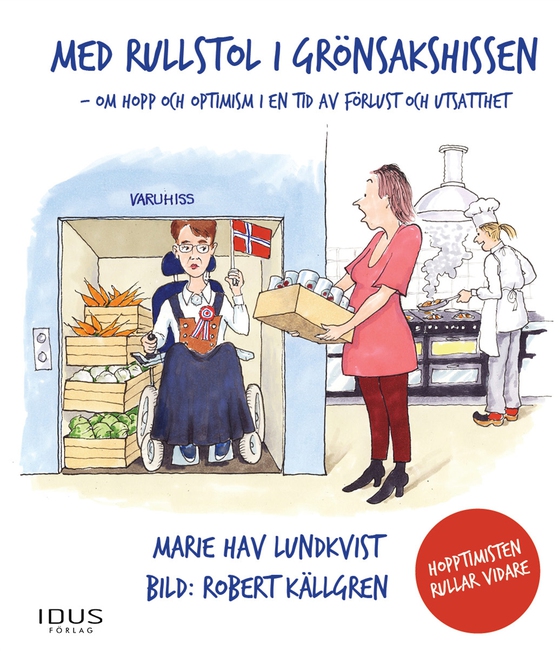 Med rullstol i grönsakshissen : om hopp och optimism i en tid av förlust och utsatthet (e-bok) av Marie Hav Lundkvist