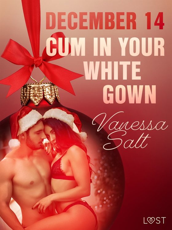 December 14: Cum in Your White Gown – An Erotic Christmas Calendar (e-bok) av Vanessa Salt