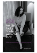 101 sex life hacks and why you need them: A sex coach's short guide to an orgasmic lifestyle