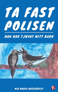 Ta fast polisen : Han har tjuvat mitt barn (e-b