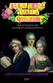 Alla dessa djäfla qvinnor : berättelsen om de första feministerna