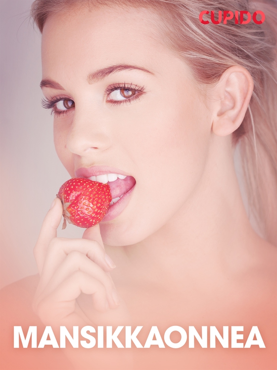Mansikkaonnea – eroottinen novelli (e-bok) av Cupido