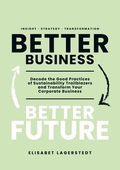 Better Business Better Future: Decode the Good Practices of Sustainability Trailblazers and Transform Your Corporate Business