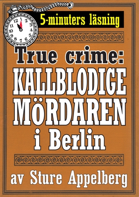 Den kallblodige mördaren i Berlin. True crime-t