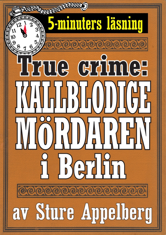 Den kallblodige mördaren i Berlin. True crime-text från 1938 kompletterad med fakta och ordlista