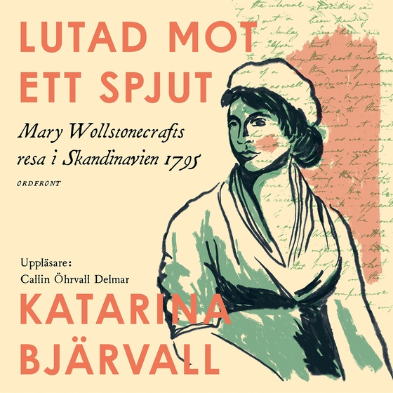 Lutad mot ett spjut: Mary Wollstonecrafts resa i Skandinavien 1795 (ljudbok) av Katarina Bjärvall
