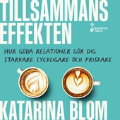 Tillsammans-effekten : hur goda relationer gör dig starkare, lyckligare och friskare