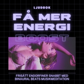 FÅ MER ENERGI – Frisätt endorfiner snabbt med Binaural Beats musikmeditation