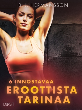 6 innostavaa eroottista tarinaa (e-bok) av B. J