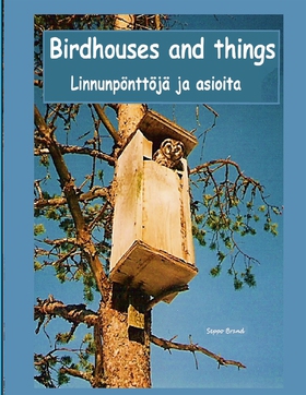 Birdhouses and things: Linnunpönttöjä ja asioit