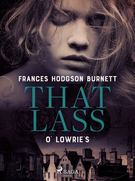 That Lass O' Lowrie's (e-bok) av Frances Hodgso