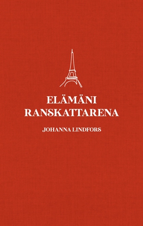 Elämäni ranskattarena (e-bok) av Johanna Lindfo