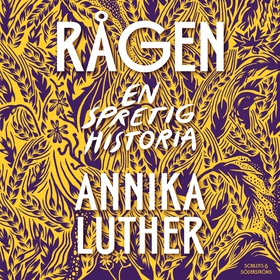 Rågen. En spretig historia (ljudbok) av Annika 