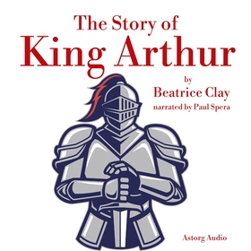 The Story of King Arthur (ljudbok) av Beatrice 