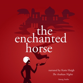 The Enchanted Horse, a 1001 Nights Fairy Tale (