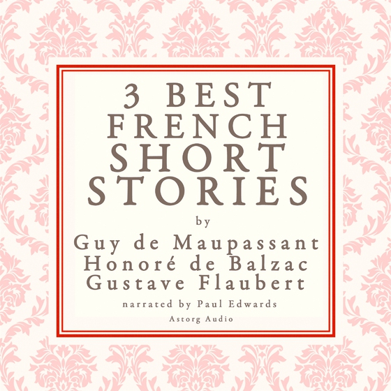 Balzac, Maupassant &amp; Flaubert: 3 Best French Short Stories