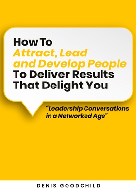 How to Attract, Lead and Develop People to Deli
