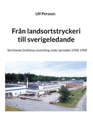 Från landsortstryckeri till sverigeledande: Sörmlands Grafiskas utveckling under perioden 1958-1998