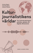 Kulturjournalistikens världar : Om kulturbevakningens politiska, globala och digitala dimensioner