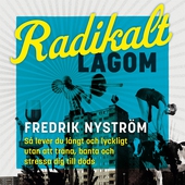 Radikalt lagom : Så lever du långt och lyckligt utan att träna, banta och stressa dig till döds