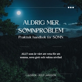 Aldrig mer sömnproblem – Praktisk handbok för SÖMN. ALLT som är värt att veta för att somna, sova gott och vakna utvilad.