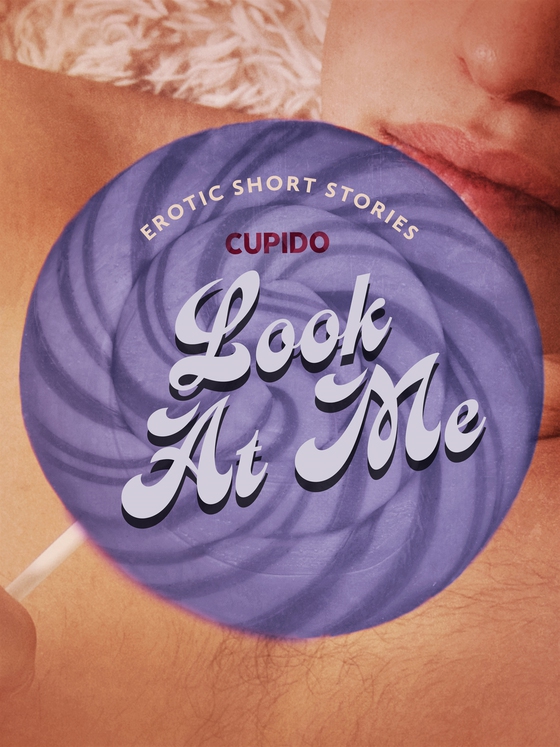 Look At Me - A Collection of Erotic Short Stories from Cupido (e-bok) av Cupido