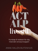 ACT ALP livsstil : Kunskap & kokbok för dig med den envisa kroppen