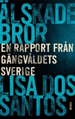 Älskade bror : en rapport från gängvåldets Sverige