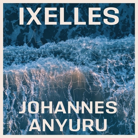 Ixelles (ljudbok) av Johannes Anyuru