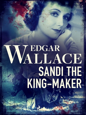 Sandi the King-Maker (e-bok) av Edgar Wallace