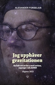 "Jag Upphäver Gravitationen : En bok om att leva med autism, asperger och ADHD"