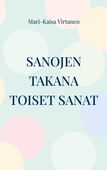 Sanojen takana toiset sanat: Runoja vuosilta 2008-2022