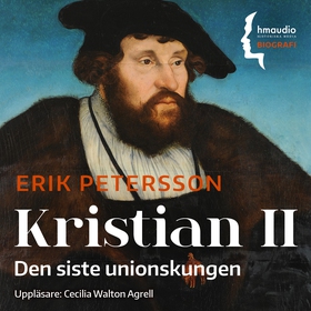 Kristian II : den siste unionskungen (ljudbok) 