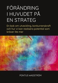 Förändring i huvudet på en strateg: en bok om utveckling, konkurrenskraft och hur vi realiserar potential som kräver lite mer