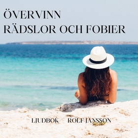 Övervinn rädslor och fobier. Lev livet fritt fr