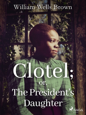 Clotel; or, The President's Daughter (e-bok) av