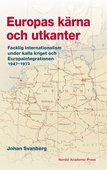 Europas kärna och utkanter :  Facklig internationalism under kalla kriget och Europaintegrationen 1947–1972